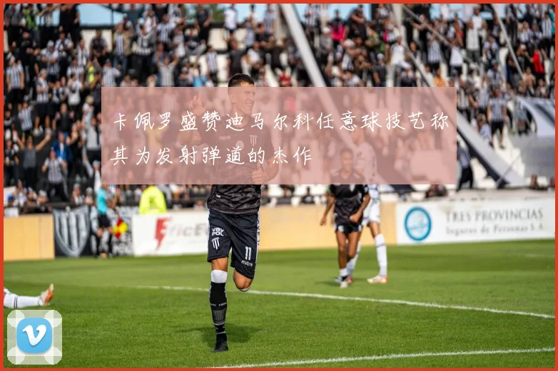 卡佩罗盛赞迪马尔科任意球技艺称其为发射弹道的杰作
