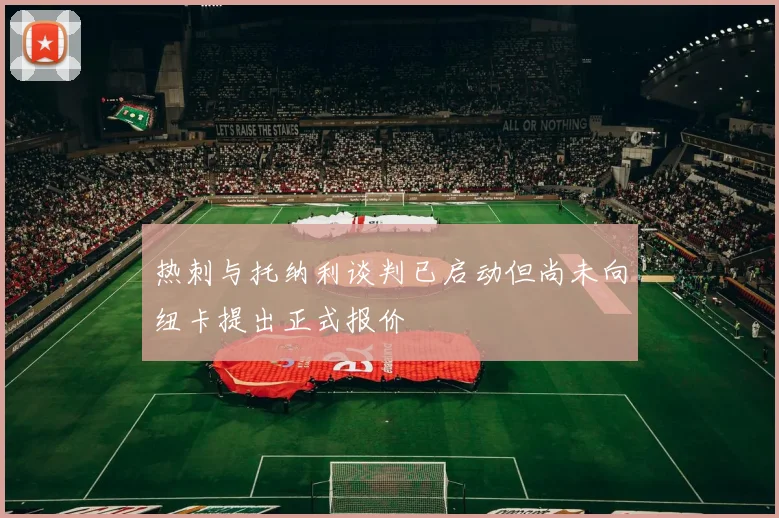 热刺与托纳利谈判已启动但尚未向纽卡提出正式报价